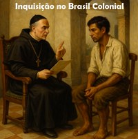 Inquisição no Brasil Colonial: repressão às práticas religiosas consideradas heréticas pela Igreja Católica.